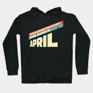 Procrastinators are born in April Hoodie